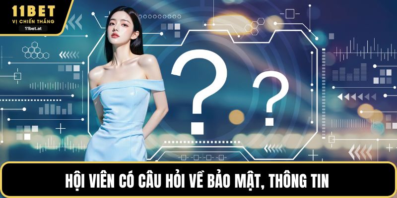 Hội viên có câu hỏi về bảo mật, thông tin 